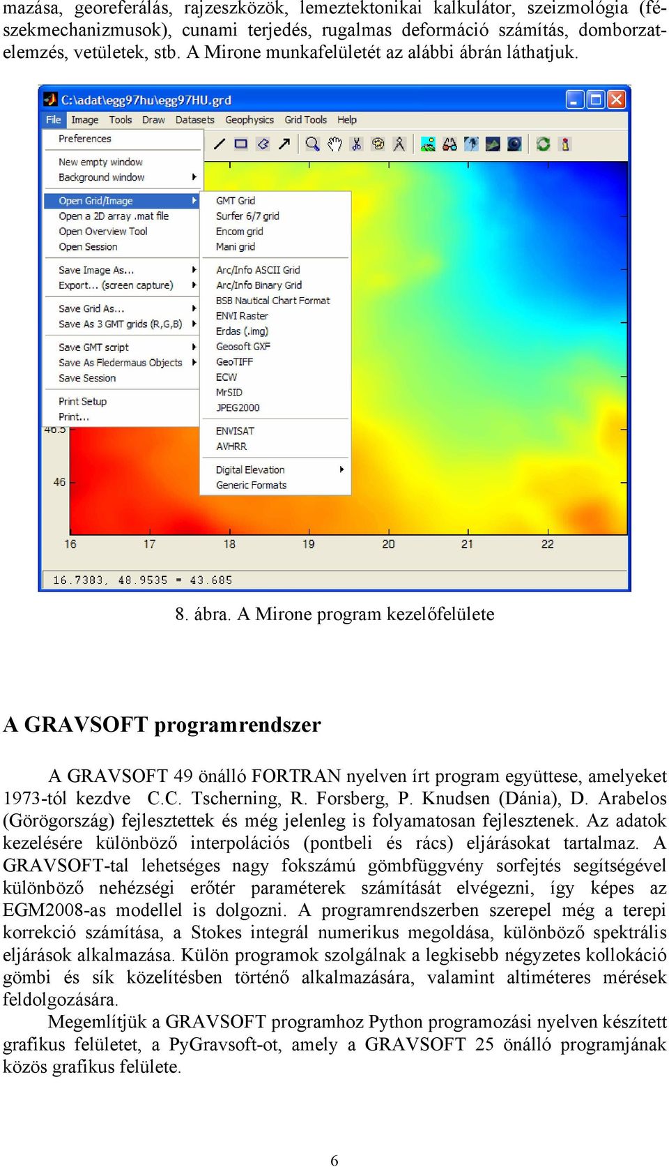 A Mirone program kezelőfelülete A GRAVSOFT programrendszer A GRAVSOFT 49 önálló FORTRAN nyelven írt program együttese, amelyeket 1973-tól kezdve C.C. Tscherning, R. Forsberg, P. Knudsen (Dánia), D.