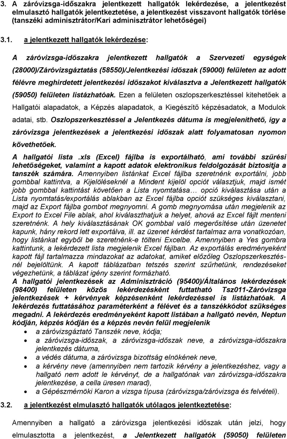 a jelentkezett hallgatók lekérdezése: A záróvizsga-időszakra jelentkezett hallgatók a Szervezeti egységek (28000)/Záróvizsgáztatás (58550)/Jelentkezési időszak (59000) felületen az adott félévre