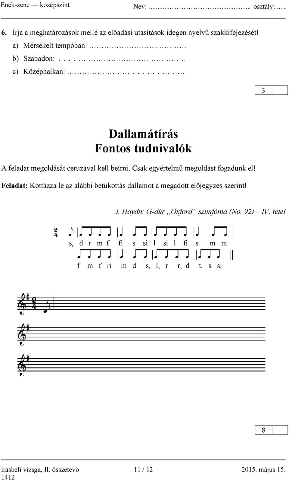 Csak egyértelmű megoldást fogadunk el! Feladat: Kottázza le az alábbi betűkottás dallamot a megadott előjegyzés szerint! J.