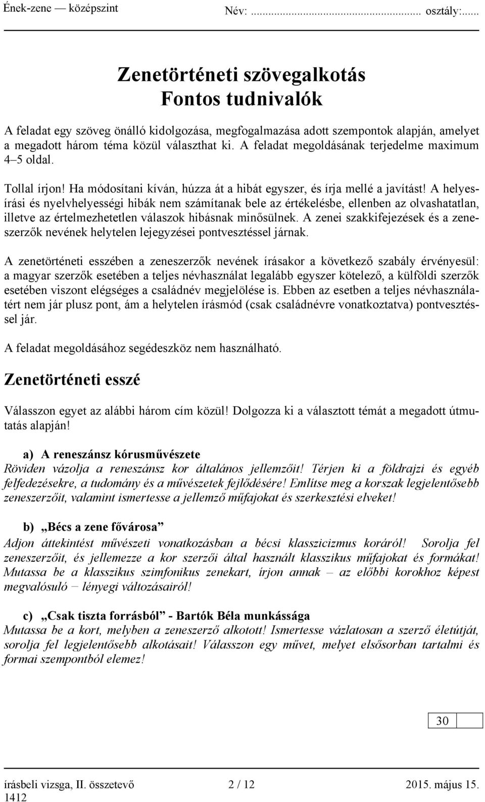 A helyesírási és nyelvhelyességi hibák nem számítanak bele az értékelésbe, ellenben az olvashatatlan, illetve az értelmezhetetlen válaszok hibásnak minősülnek.