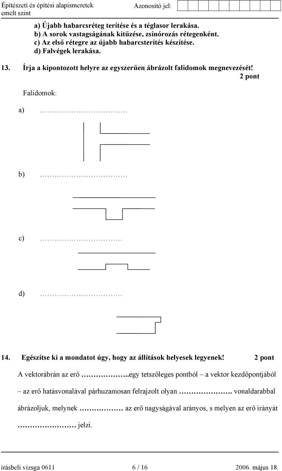 2 pont Falidomok: a) b) c). d). 14. Egészítse ki a mondatot úgy, hogy az állítások helyesek legyenek! 2 pont A vektorábrán az erő.