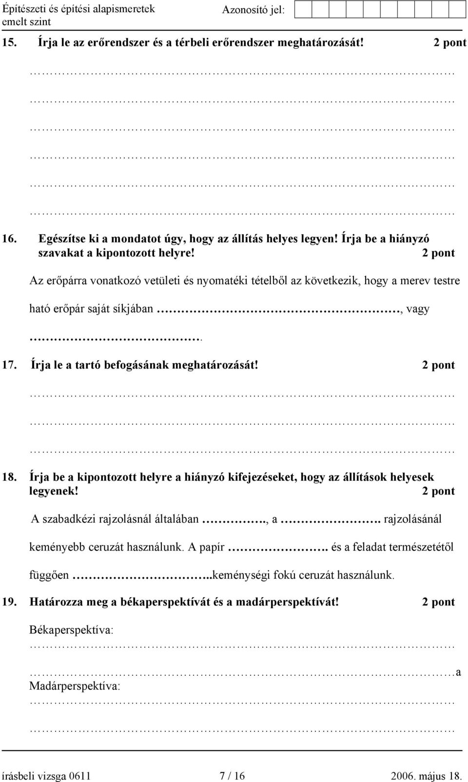 Írja be a kipontozott helyre a hiányzó kifejezéseket, hogy az állítások helyesek legyenek! 2 pont A szabadkézi rajzolásnál általában., a. rajzolásánál keményebb ceruzát használunk. A papír.