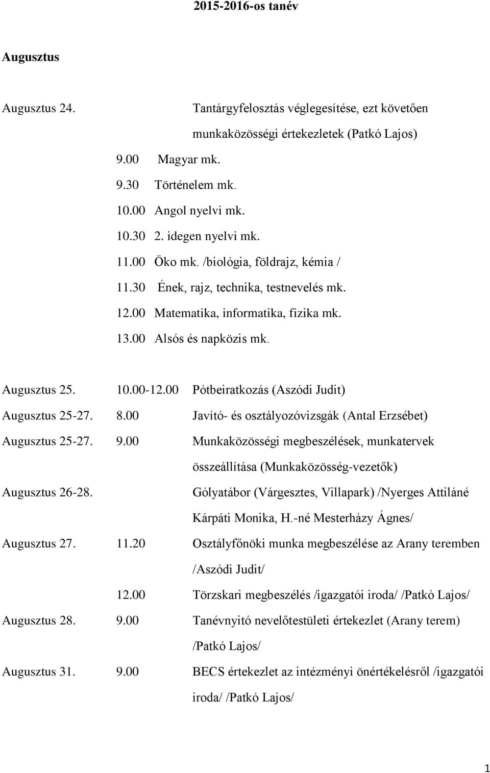 00 Pótbeiratkozás (Aszódi Judit) Augusztus 25-27. 8.00 Javító- és osztályozóvizsgák (Antal Erzsébet) Augusztus 25-27. 9.