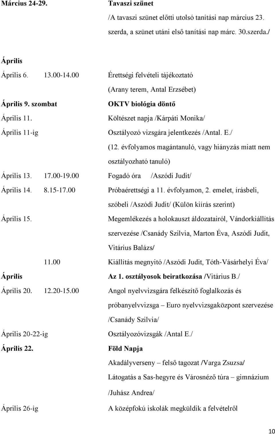 Április 11-ig OKTV biológia döntő Költészet napja /Kárpáti Monika/ Osztályozó vizsgára jelentkezés /Antal. E./ (12. évfolyamos magántanuló, vagy hiányzás miatt nem osztályozható tanuló) Április 13.