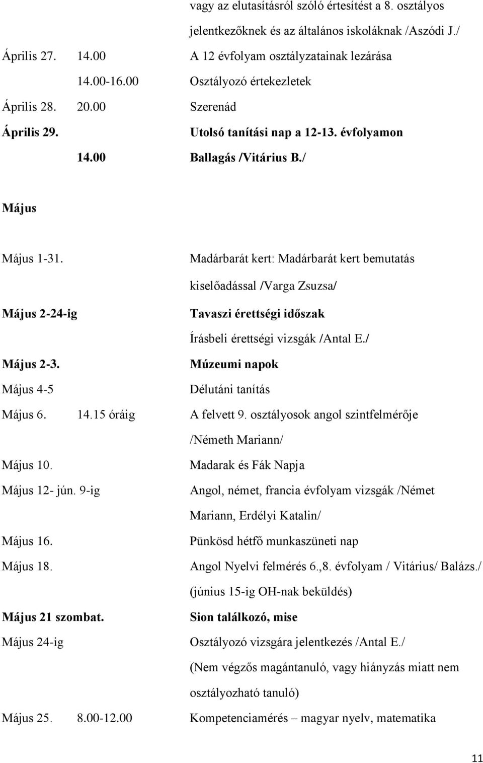 Madárbarát kert: Madárbarát kert bemutatás kiselőadással /Varga Zsuzsa/ Május 2-24-ig Tavaszi érettségi időszak Írásbeli érettségi vizsgák /Antal E./ Május 2-3.