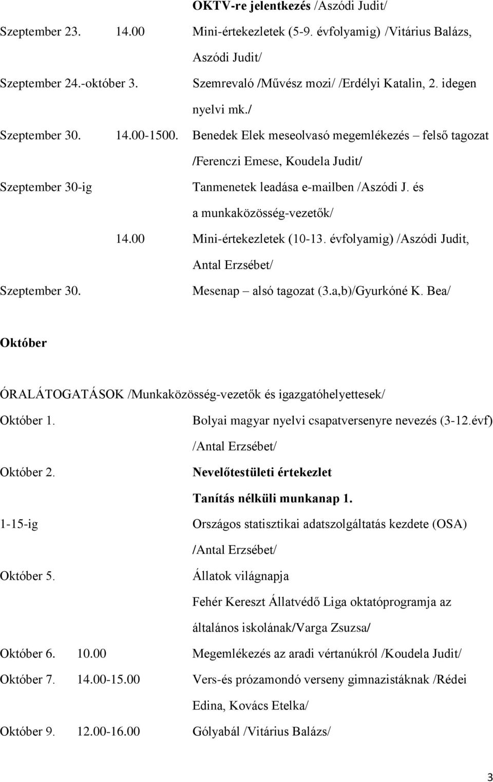 és a munkaközösség-vezetők/ 14.00 Mini-értekezletek (10-13. évfolyamig) /Aszódi Judit, Antal Erzsébet/ Szeptember 30. Mesenap alsó tagozat (3.a,b)/Gyurkóné K.