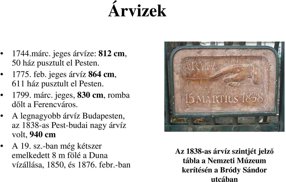 A legnagyobb árvíz Budapesten, az 1838-as Pest-budai nagy árvíz volt, 940 cm A 19. sz.