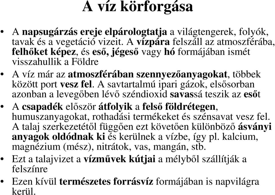 A savtartalmú ipari gázok, elsısorban azonban a levegıben lévı széndioxid savassá teszik az esıt A csapadék elıször átfolyik a felsı földrétegen, humuszanyagokat, rothadási termékeket és szénsavat