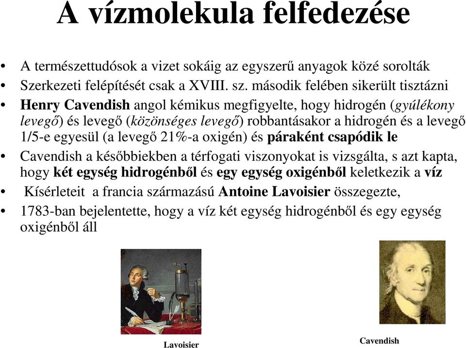 levegı 1/5-e egyesül (a levegı 21%-a oxigén) és páraként csapódik le Cavendish a késıbbiekben a térfogati viszonyokat is vizsgálta, s azt kapta, hogy két egység