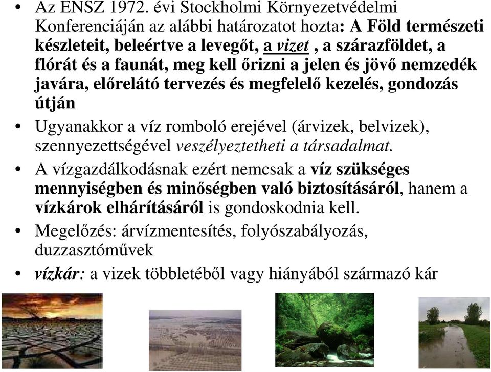 faunát, meg kell ırizni a jelen és jövı nemzedék javára, elırelátó tervezés és megfelelı kezelés, gondozás útján Ugyanakkor a víz romboló erejével (árvizek,