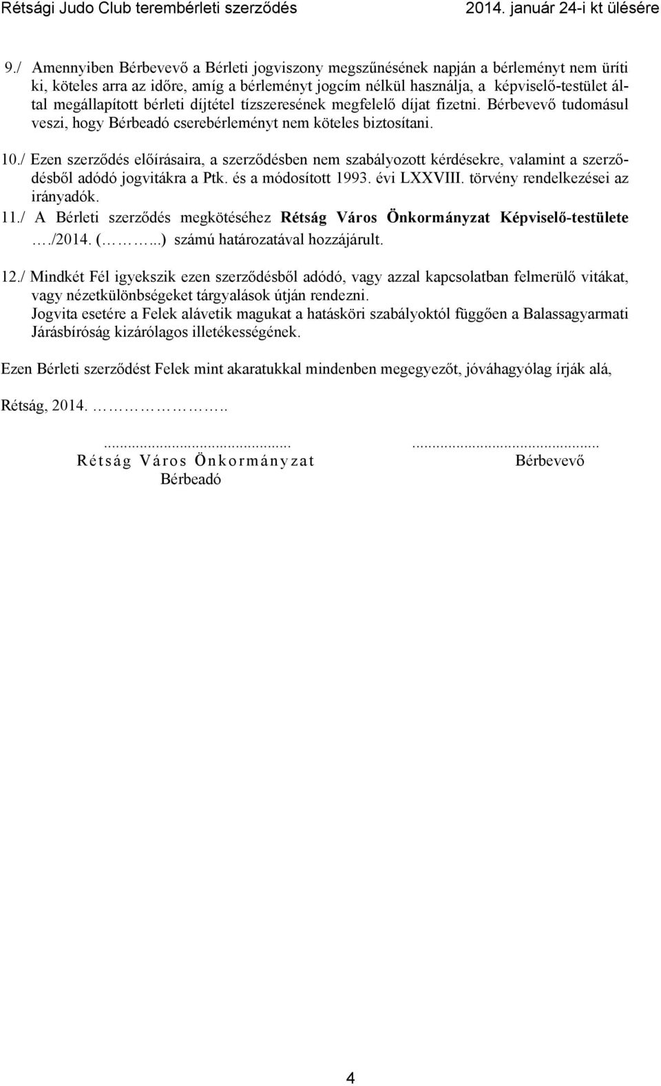 / Ezen szerződés előírásaira, a szerződésben nem szabályozott kérdésekre, valamint a szerződésből adódó jogvitákra a Ptk. és a módosított 1993. évi LXXVIII. törvény rendelkezései az irányadók. 11.