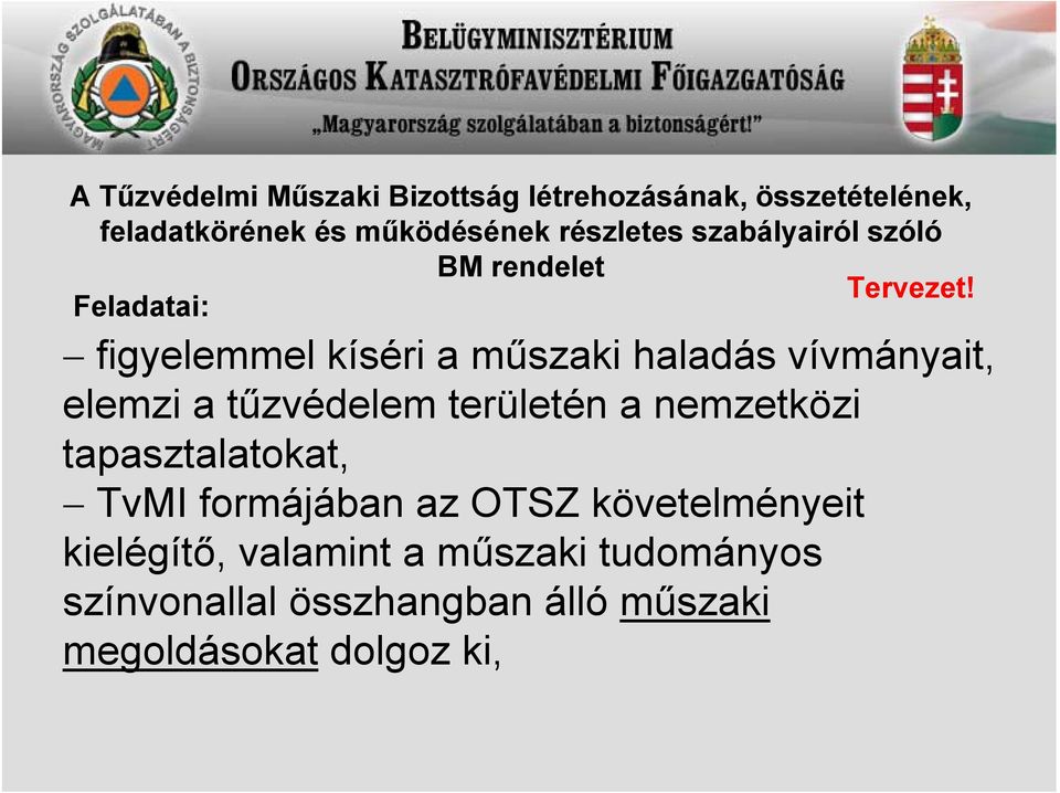 Feladatai: figyelemmel kíséri a műszaki haladás vívmányait, elemzi a tűzvédelem területén a