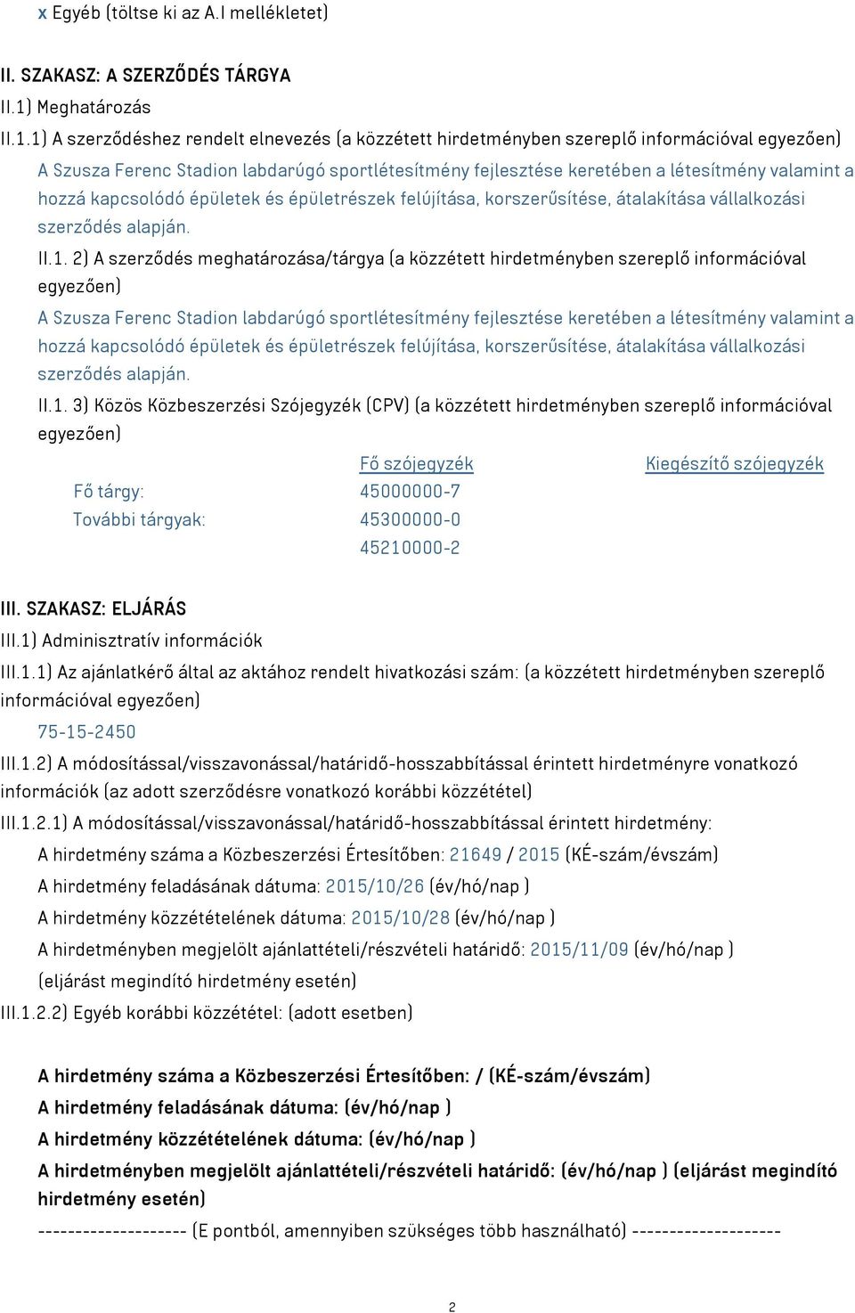 1) A szerződéshez rendelt elnevezés (a közzétett hirdetményben szereplő információval egyezően) A Szusza Ferenc Stadion labdarúgó sportlétesítmény fejlesztése keretében a létesítmény valamint a hozzá