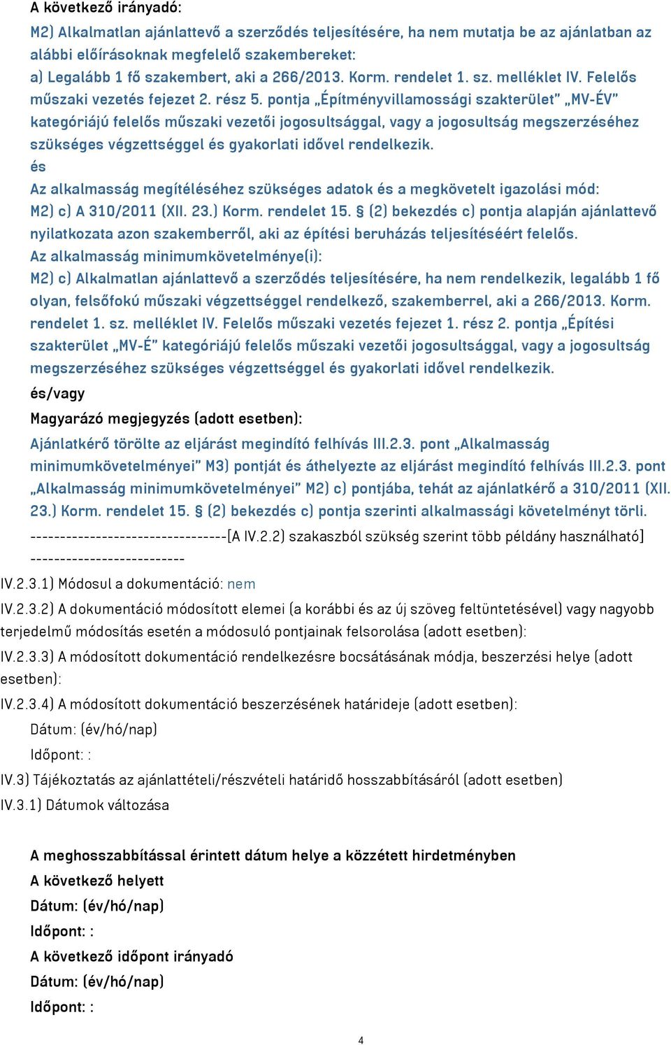 pontja Építményvillamossági szakterület MV-ÉV kategóriájú felelős műszaki vezetői jogosultsággal, vagy a jogosultság megszerzéséhez szükséges végzettséggel és gyakorlati idővel rendelkezik.