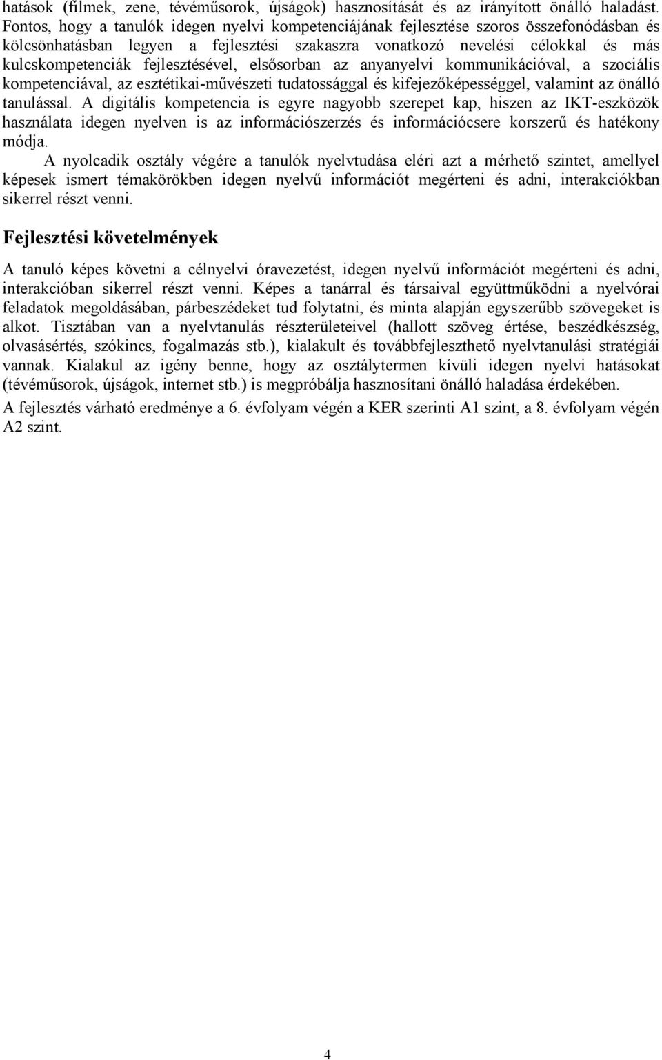 fejlesztésével, elsısorban az anyanyelvi kommunikációval, a szociális kompetenciával, az esztétikai-mővészeti tudatossággal és kifejezıképességgel, valamint az önálló tanulással.