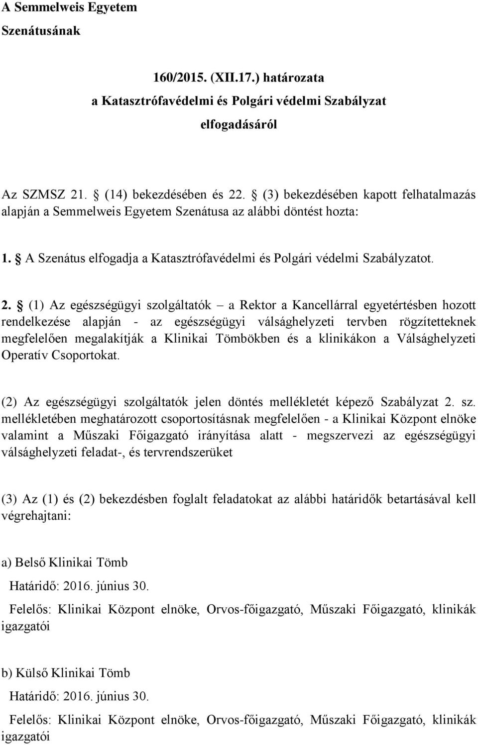 (1) Az egészségügyi szolgáltatók a Rektor a Kancellárral egyetértésben hozott rendelkezése alapján - az egészségügyi válsághelyzeti tervben rögzítetteknek megfelelően megalakítják a Klinikai