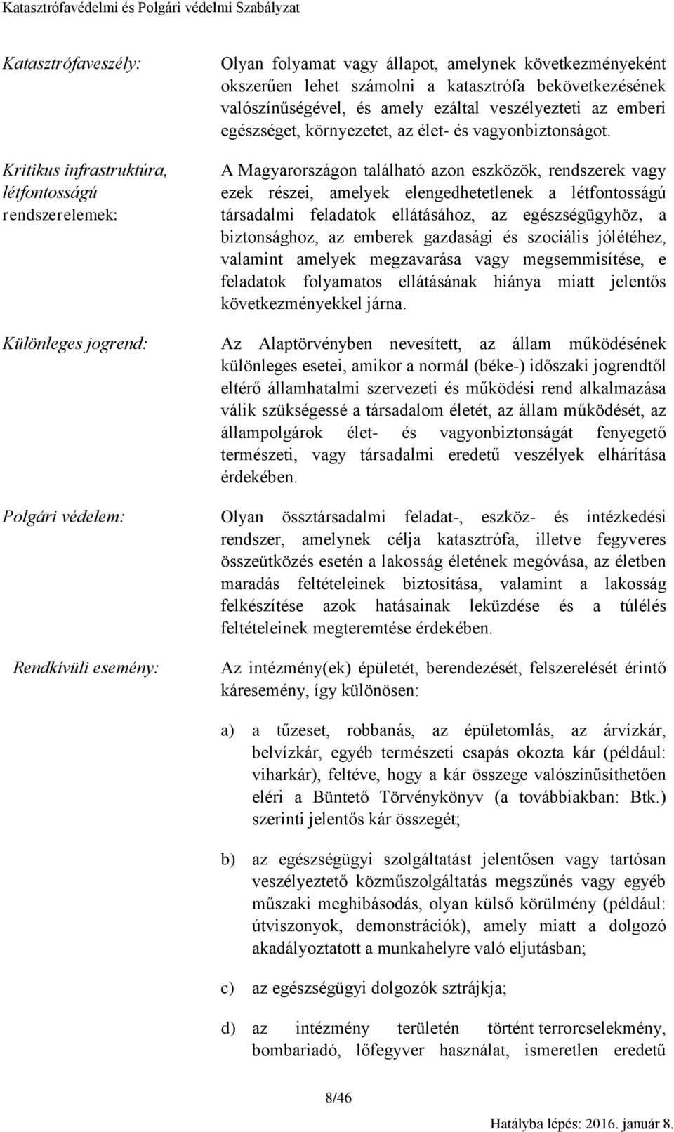 A Magyarországon található azon eszközök, rendszerek vagy ezek részei, amelyek elengedhetetlenek a létfontosságú társadalmi feladatok ellátásához, az egészségügyhöz, a biztonsághoz, az emberek