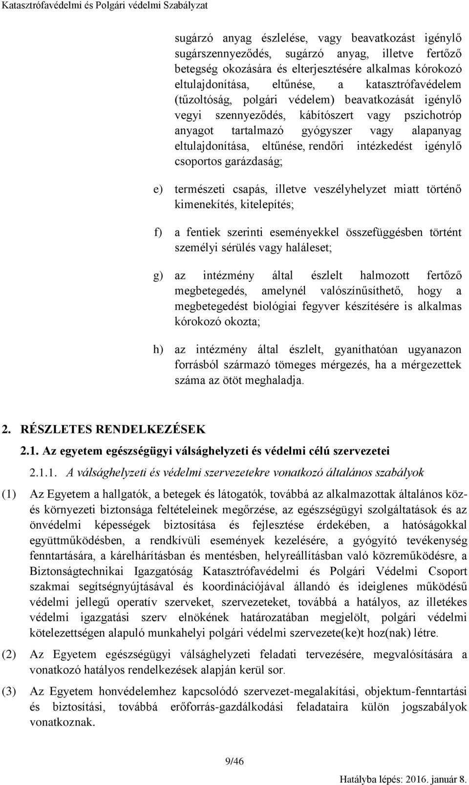intézkedést igénylő csoportos garázdaság; e) természeti csapás, illetve veszélyhelyzet miatt történő kimenekítés, kitelepítés; f) a fentiek szerinti eseményekkel összefüggésben történt személyi