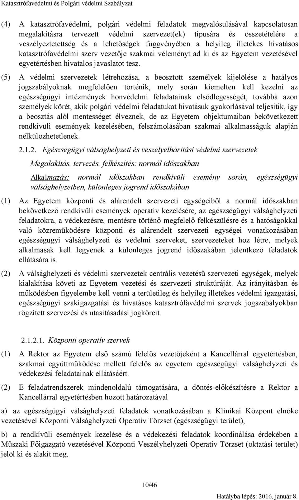 (5) A védelmi szervezetek létrehozása, a beosztott személyek kijelölése a hatályos jogszabályoknak megfelelően történik, mely során kiemelten kell kezelni az egészségügyi intézmények honvédelmi