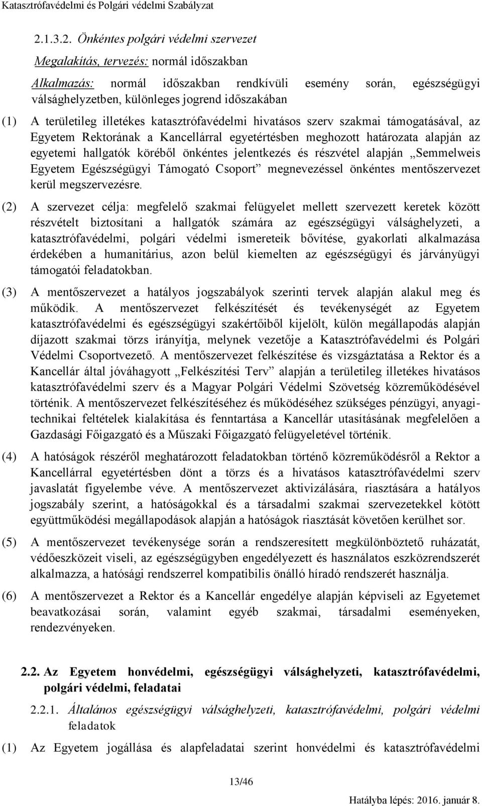 köréből önkéntes jelentkezés és részvétel alapján Semmelweis Egyetem Egészségügyi Támogató Csoport megnevezéssel önkéntes mentőszervezet kerül megszervezésre.