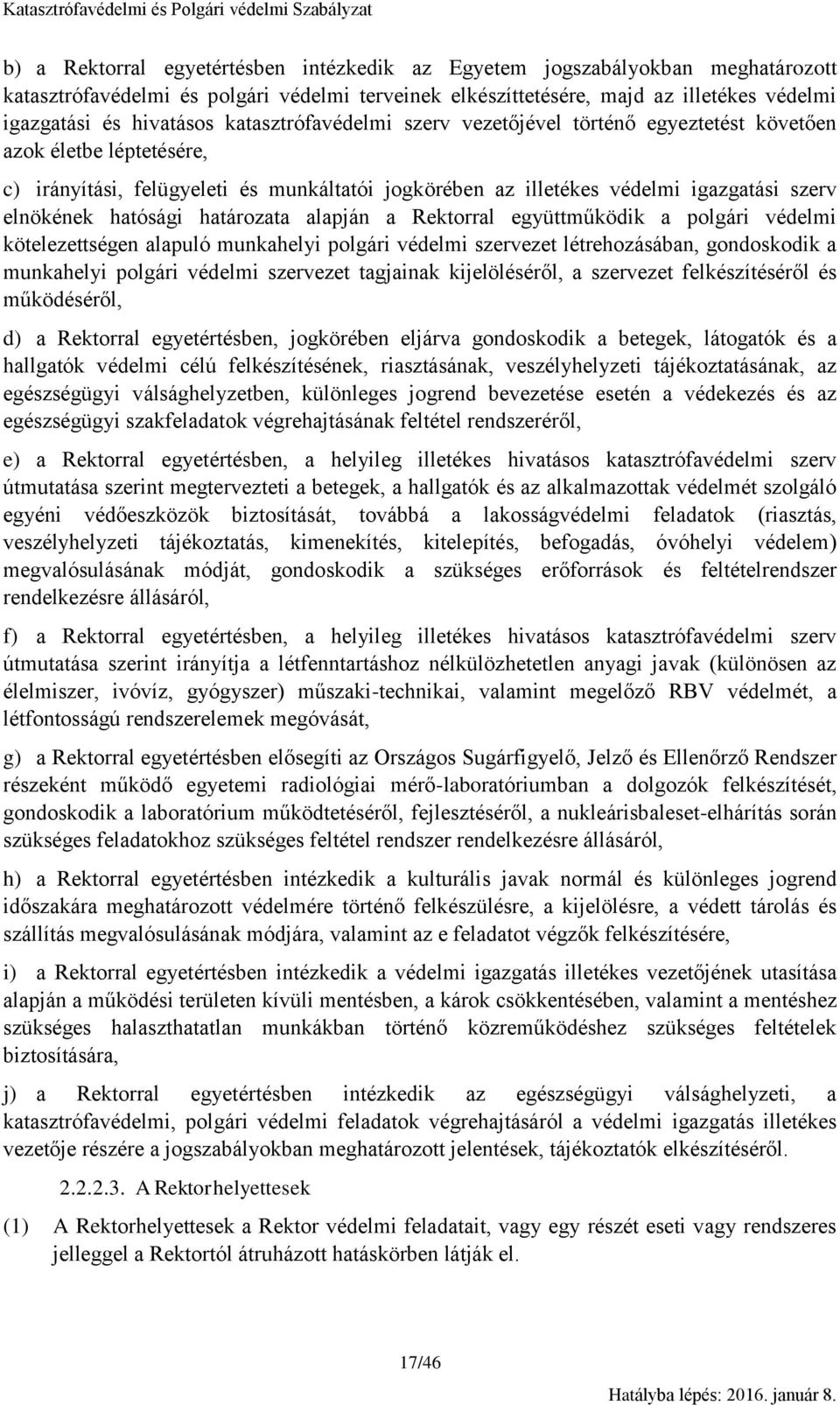 hatósági határozata alapján a Rektorral együttműködik a polgári védelmi kötelezettségen alapuló munkahelyi polgári védelmi szervezet létrehozásában, gondoskodik a munkahelyi polgári védelmi szervezet