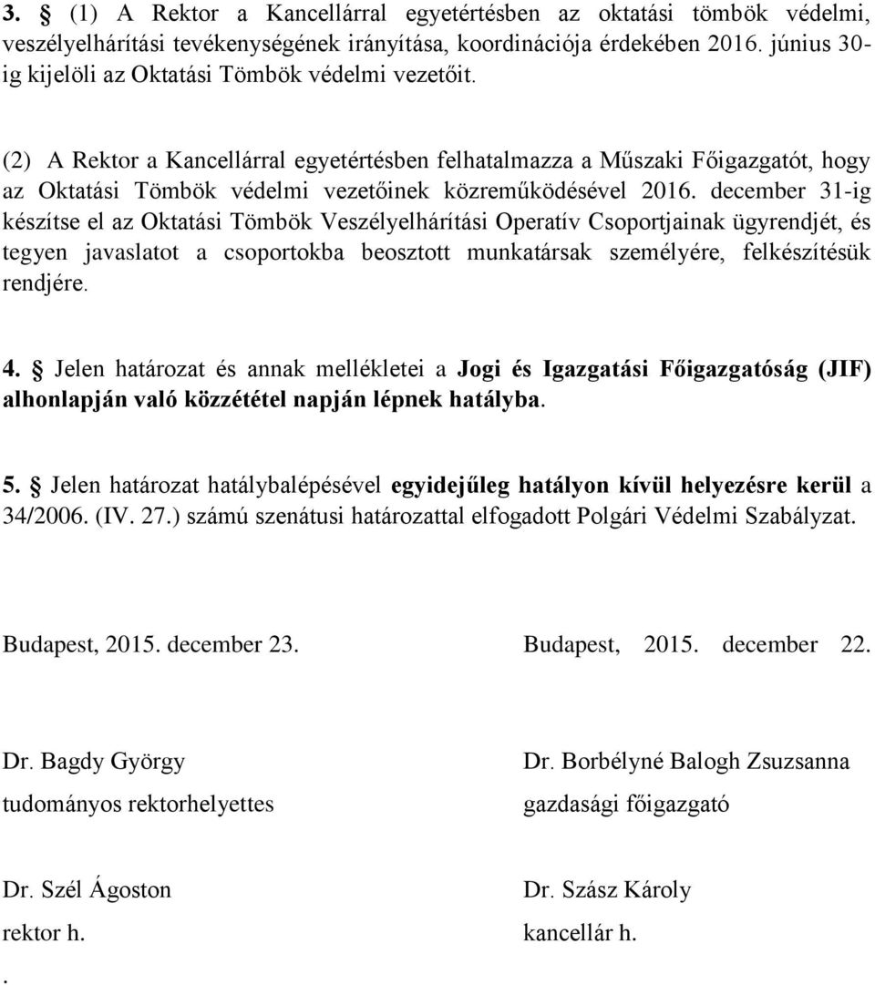 (2) A Rektor a Kancellárral egyetértésben felhatalmazza a Műszaki Főigazgatót, hogy az Oktatási Tömbök védelmi vezetőinek közreműködésével 2016.