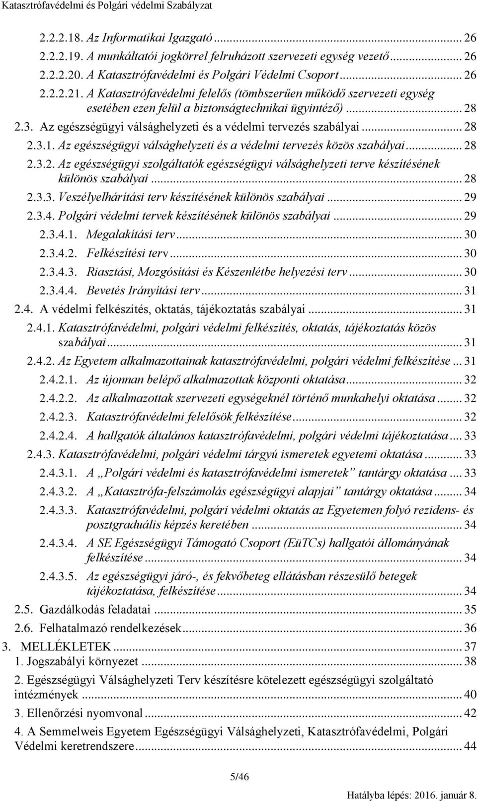 Az egészségügyi válsághelyzeti és a védelmi tervezés közös szabályai... 28 2.3.2. Az egészségügyi szolgáltatók egészségügyi válsághelyzeti terve készítésének különös szabályai... 28 2.3.3. Veszélyelhárítási terv készítésének különös szabályai.