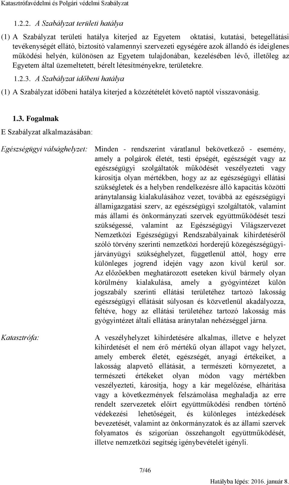 A Szabályzat időbeni hatálya (1) A Szabályzat időbeni hatálya kiterjed a közzétételét követő naptól visszavonásig. 1.3.