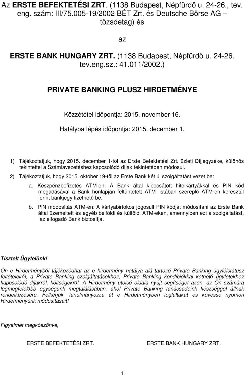 üzleti Díjjegyzéke, különös tekintettel a Számlavezetéshez kapcsolódó díjak tekintetében módosul. 2) Tájékoztatjuk, hogy 2015. október 19-től az Erste Bank két új szolgáltatást vezet be: a.
