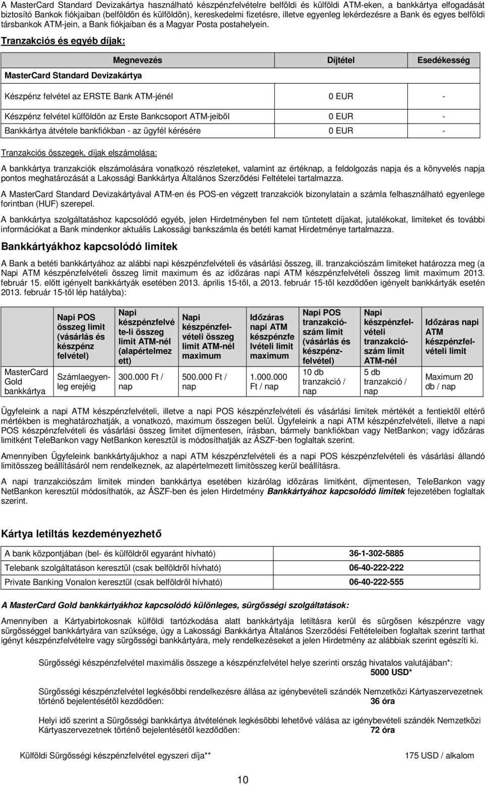 Tranzakciós és egyéb díjak: MasterCard Standard Devizakártya Megnevezés Díjtétel Esedékesség Készpénz felvétel az ERSTE Bank ATM-jénél 0 EUR - Készpénz felvétel külföldön az Erste Bankcsoport