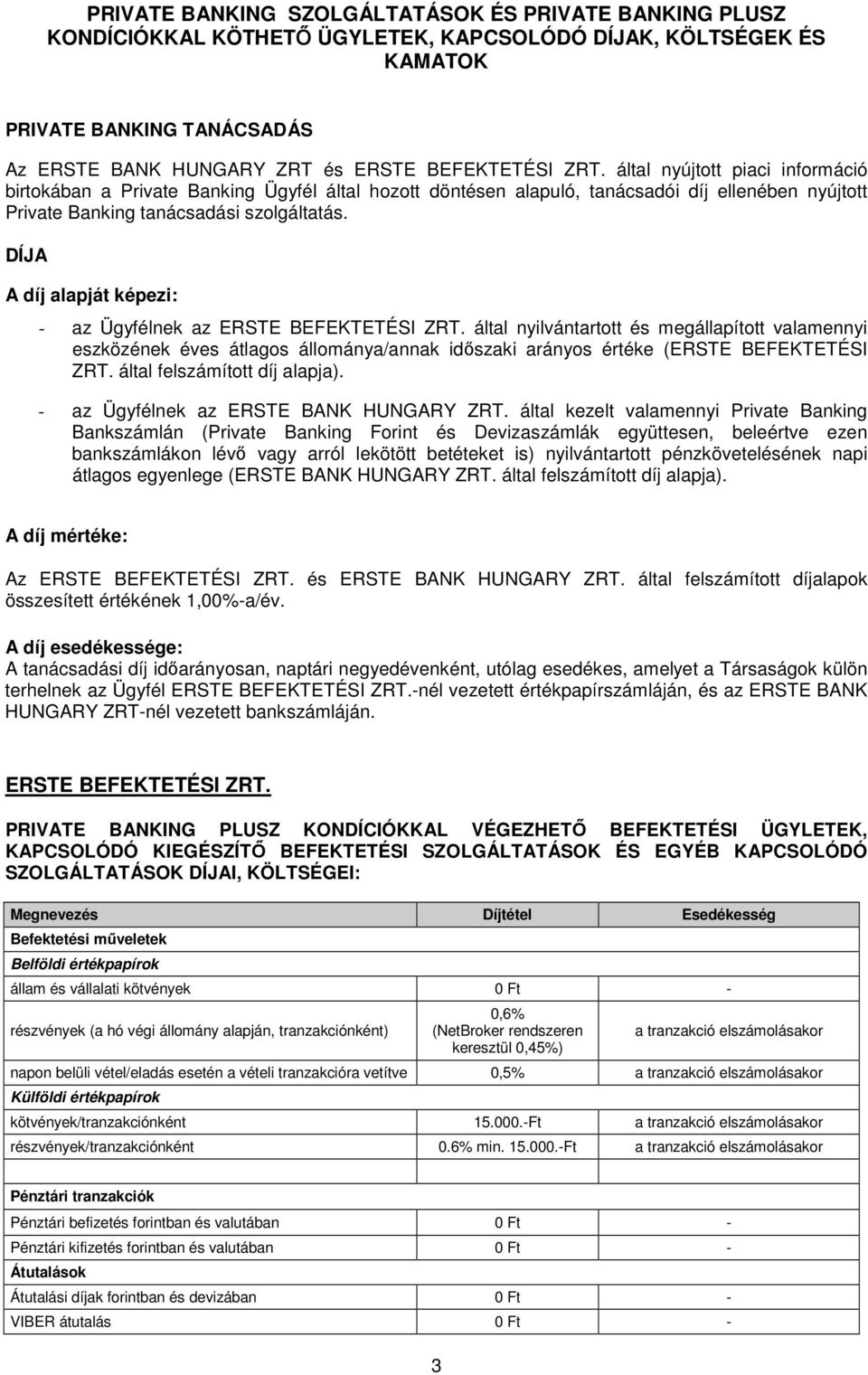 DÍJA A díj alapját képezi: - az Ügyfélnek az ERSTE BEFEKTETÉSI ZRT.
