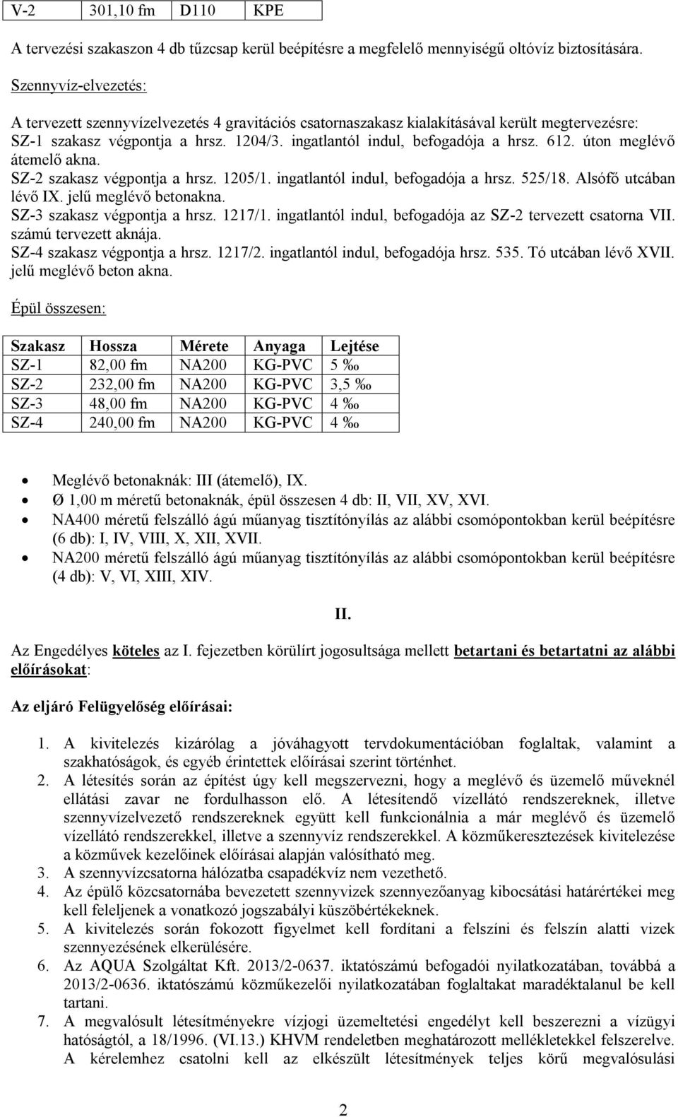 úton meglévő átemelő akna. SZ-2 szakasz végpontja a hrsz. 1205/1. ingatlantól indul, befogadója a hrsz. 525/18. Alsófő utcában lévő IX. jelű meglévő betonakna. SZ-3 szakasz végpontja a hrsz. 1217/1.