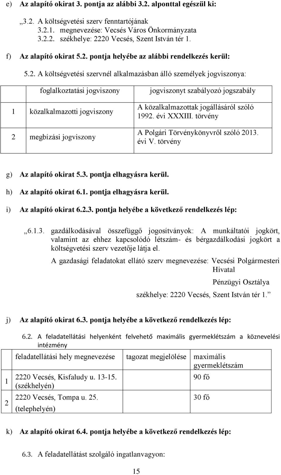 pontja helyébe az alábbi rendelkezés kerül: 5.2.