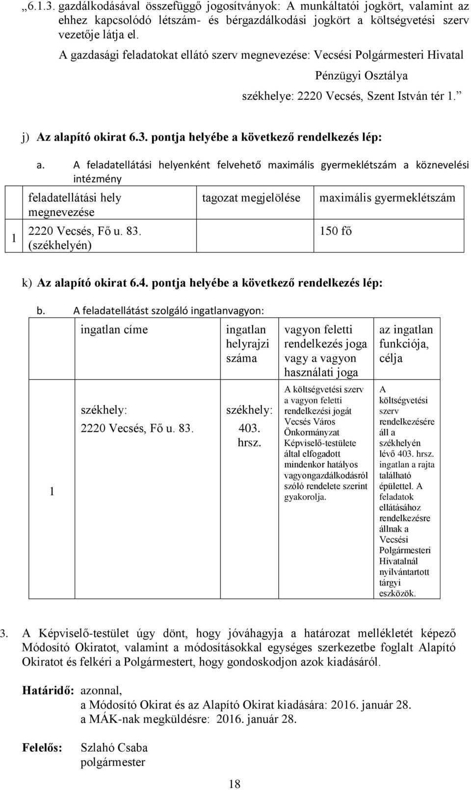 pontja helyébe a következő rendelkezés lép: 1 a. A feladatellátási helyenként felvehető maximális gyermeklétszám a köznevelési intézmény feladatellátási hely megnevezése 2220 Vecsés, Fő u. 83.