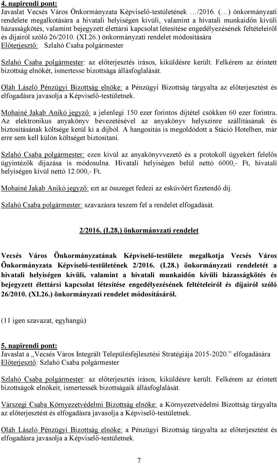 feltételeiről és díjairól szóló 26/2010. (XI.26.) önkormányzati rendelet módosítására Szlahó Csaba polgármester: az előterjesztés írásos, kiküldésre került.