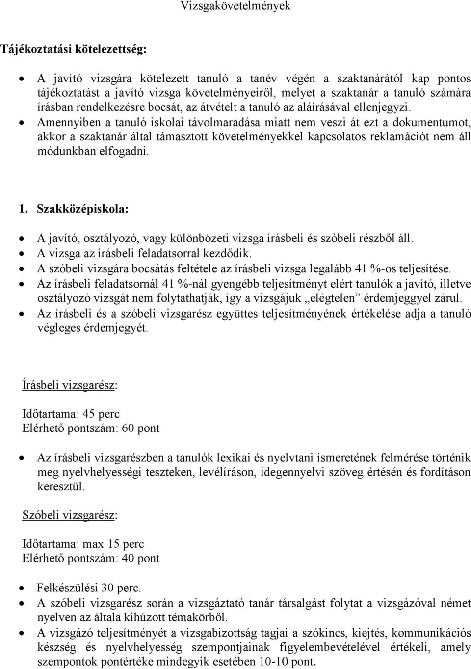 Amennyiben a tanuló iskolai távolmaradása miatt nem veszi át ezt a dokumentumot, akkor a szaktanár által támasztott követelményekkel kapcsolatos reklamációt nem áll módunkban elfogadni. 1.