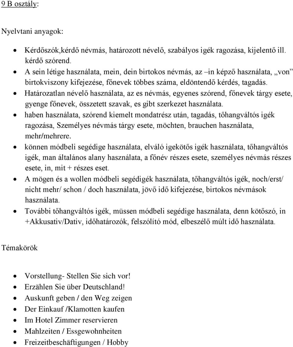 Határozatlan névelő használata, az es névmás, egyenes szórend, főnevek tárgy esete, gyenge főnevek, összetett szavak, es gibt szerkezet használata.