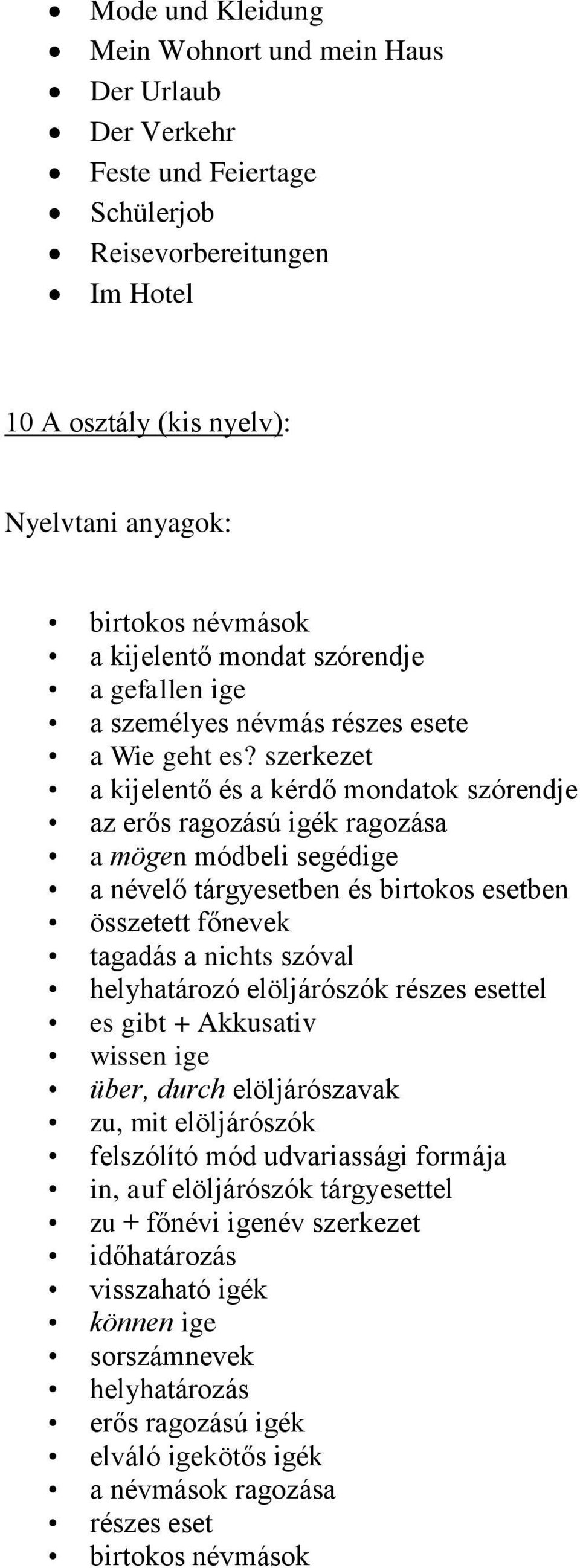 szerkezet a kijelentő és a kérdő mondatok szórendje az erős ragozású igék ragozása a mögen módbeli segédige a névelő tárgyesetben és birtokos esetben összetett főnevek tagadás a nichts szóval