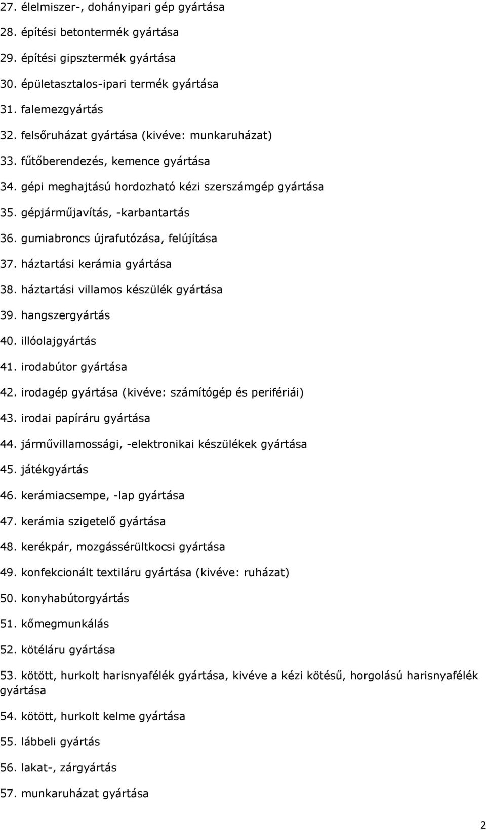 gumiabroncs újrafutózása, felújítása 37. háztartási kerámia gyártása 38. háztartási villamos készülék gyártása 39. hangszergyártás 40. illóolajgyártás 41. irodabútor gyártása 42.