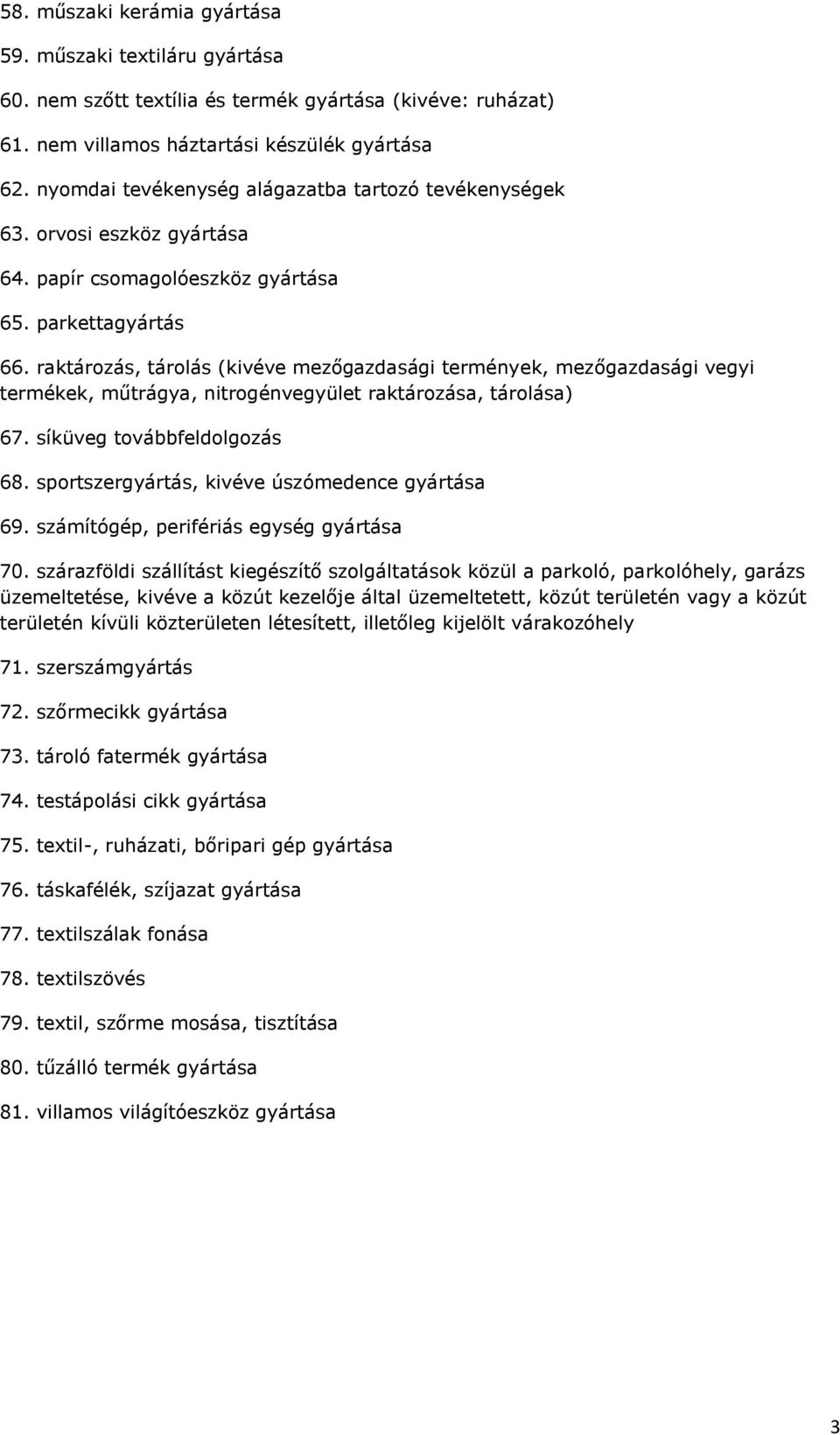 raktározás, tárolás (kivéve mezőgazdasági termények, mezőgazdasági vegyi termékek, műtrágya, nitrogénvegyület raktározása, tárolása) 67. síküveg továbbfeldolgozás 68.