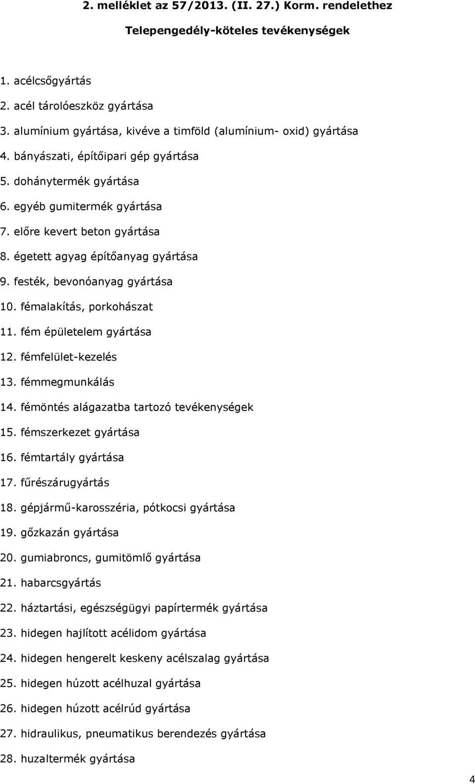 égetett agyag építőanyag gyártása 9. festék, bevonóanyag gyártása 10. fémalakítás, porkohászat 11. fém épületelem gyártása 12. fémfelület-kezelés 13. fémmegmunkálás 14.