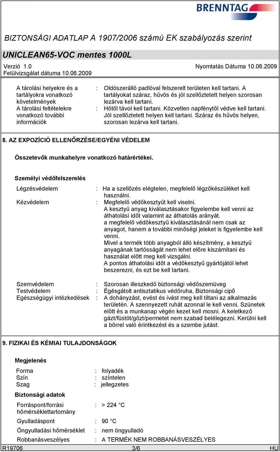 Száraz és hűvös helyen, szorosan lezárva kell tartani. 8. AZ EXPOZÍCIÓ ELLENŐRZÉSE/EGYÉNI VÉDELEM Összetevők munkahelyre vonatkozó határértékei.