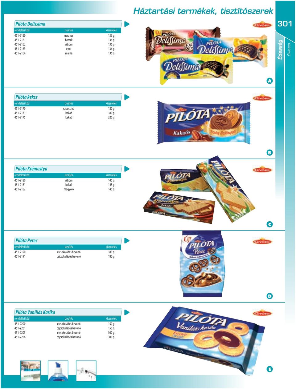 mogyoró 145 g 145 g 145 g Pilóta Perec 451-2190 451-2191 étcsokoládés bevonó tejcsokoládés bevonó 180 g 180 g Pilóta Vaníliás Karika