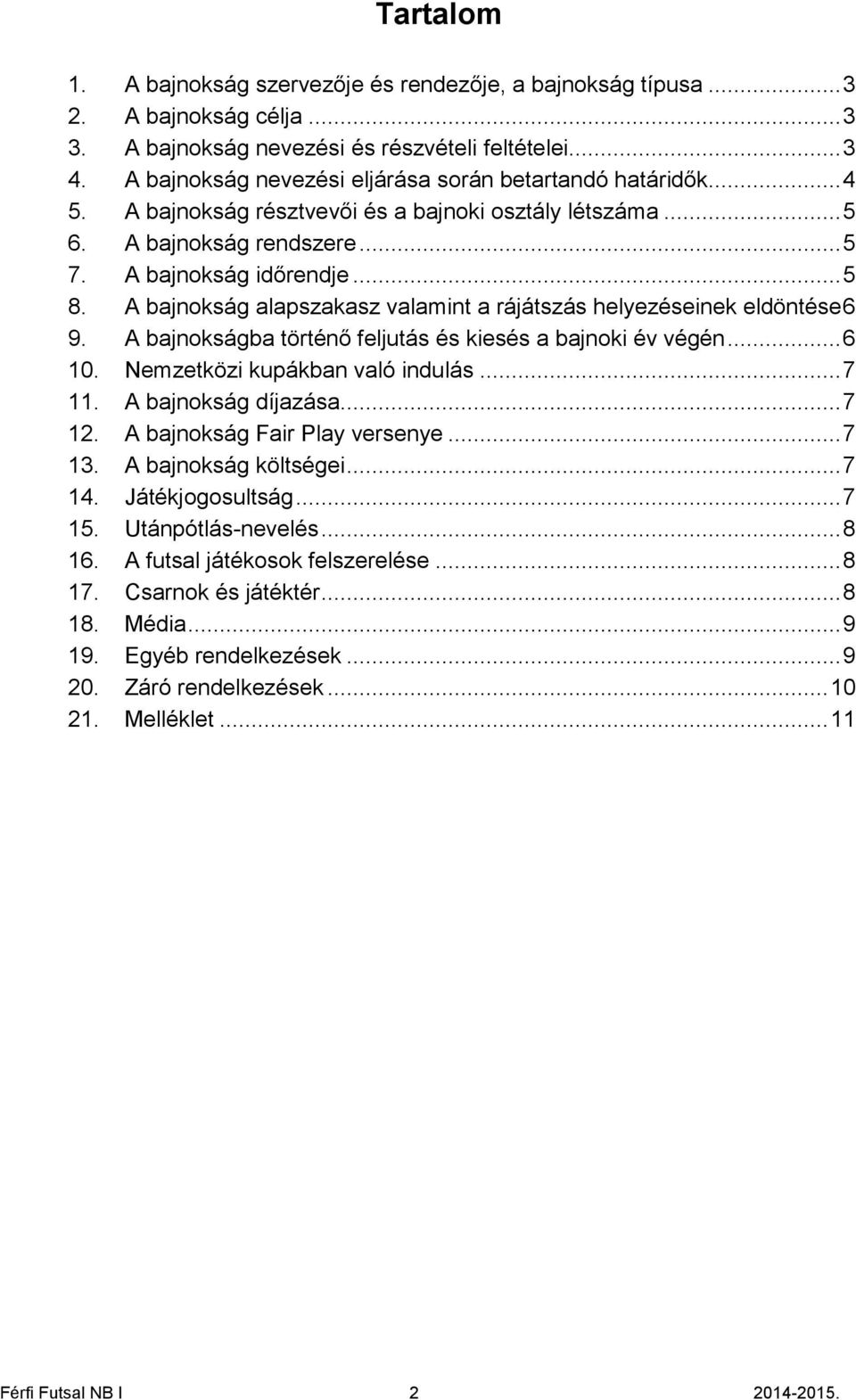 A bajnokság alapszakasz valamint a rájátszás helyezéseinek eldöntése 6 9. A bajnokságba történő feljutás és kiesés a bajnoki év végén... 6 10. Nemzetközi kupákban való indulás... 7 11.