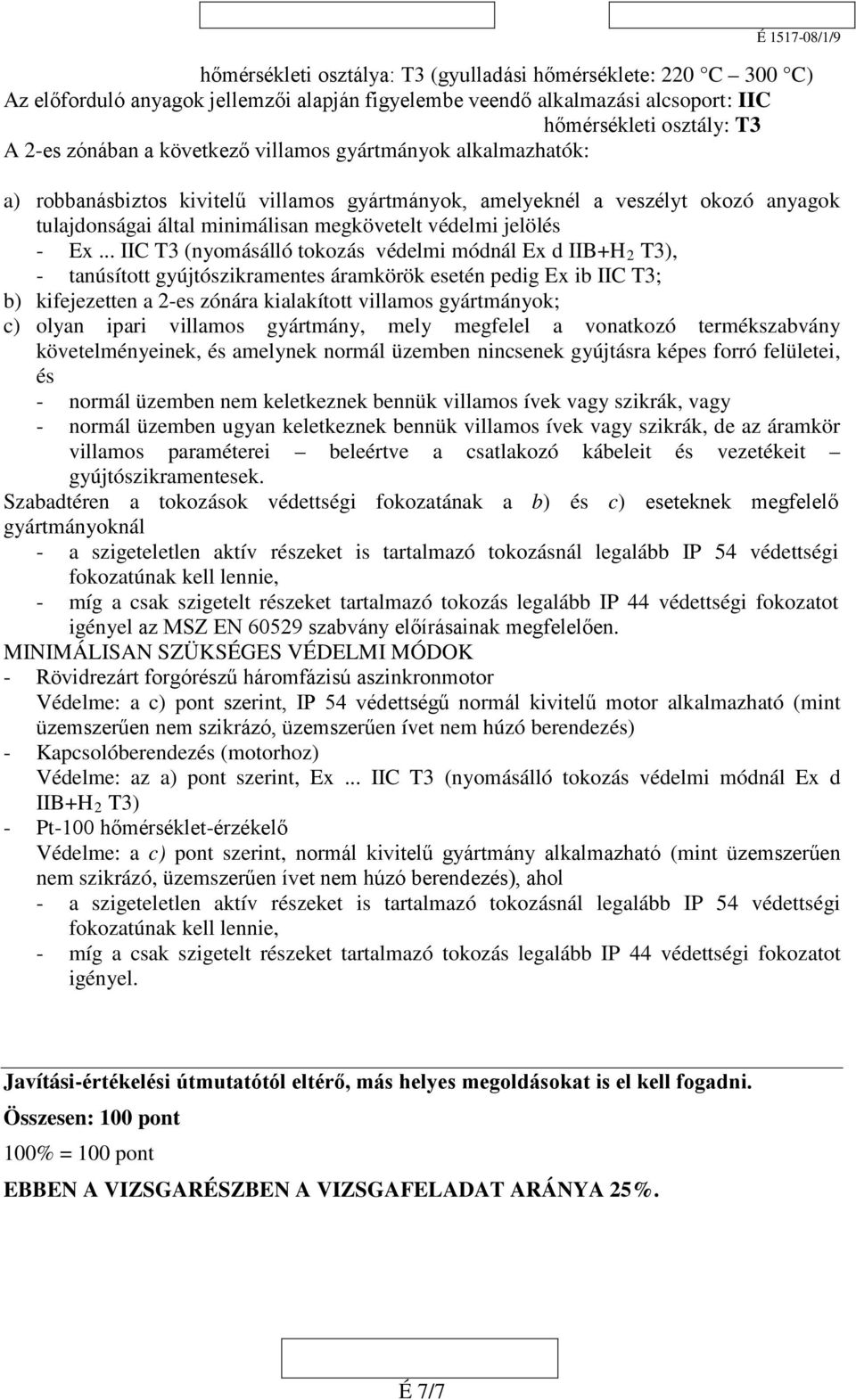 .. IIC T3 (nyomásálló tokozás védelmi módnál Ex d IIB+H 2 T3), - tanúsított gyújtószikramentes áramkörök esetén pedig Ex ib IIC T3; b) kifejezetten a 2-es zónára kialakított villamos gyártmányok; c)