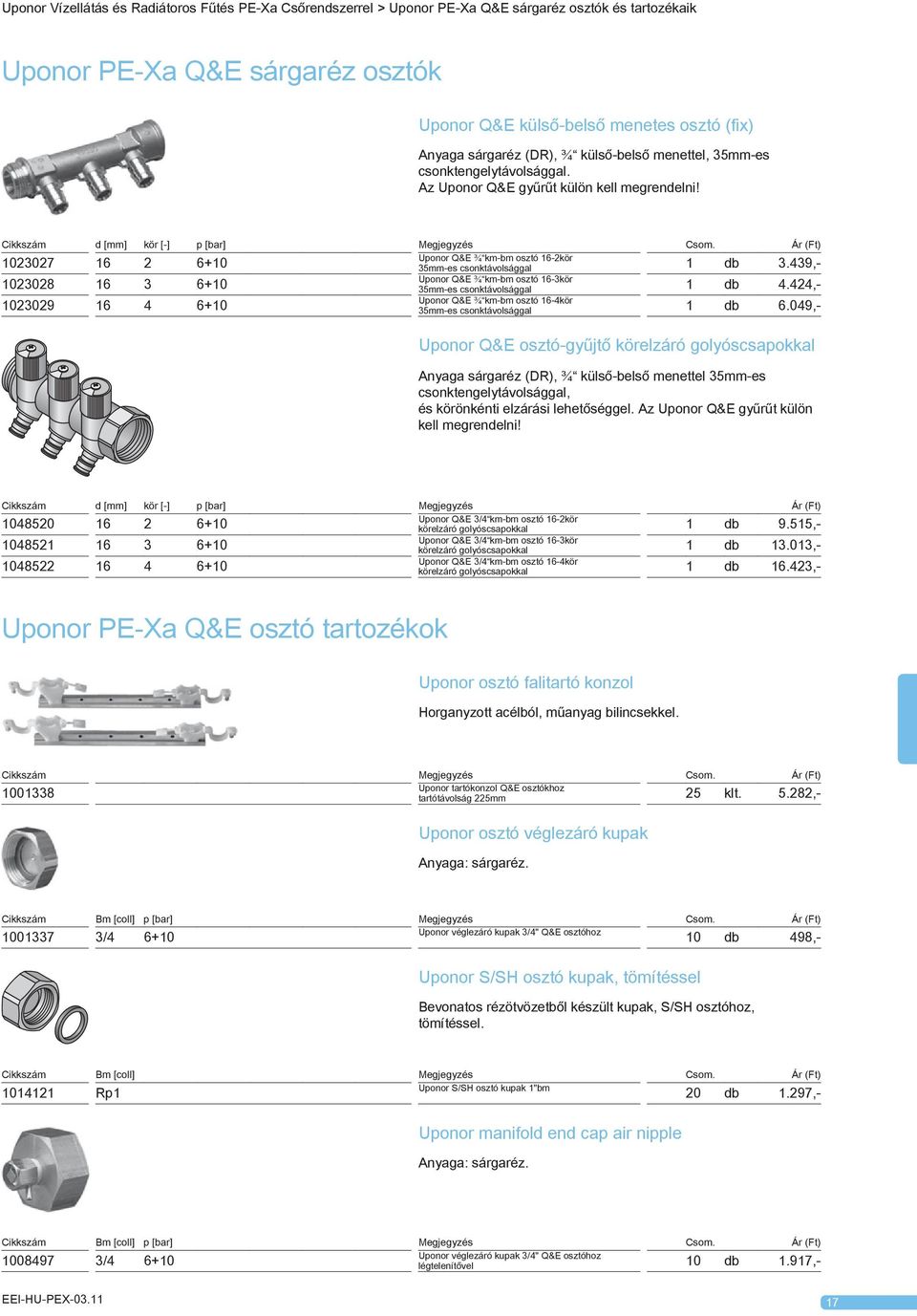 Ár (Ft) Uponor Q&E ¾ km-bm osztó 16-2kör 1023027 16 2 6+10 35mm-es csonktávolsággal 1 db 3.439,- Uponor Q&E ¾ km-bm osztó 16-3kör 1023028 16 3 6+10 35mm-es csonktávolsággal 1 db 4.