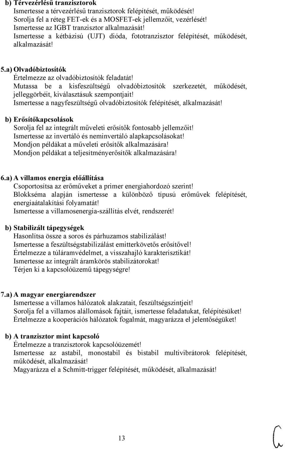 Mutassa be a kisfeszültségű olvadóbiztosítók szerkezetét, működését, jelleggörbéit, kiválasztásuk szempontjait! Ismertesse a nagyfeszültségű olvadóbiztosítók felépítését, alkalmazását!