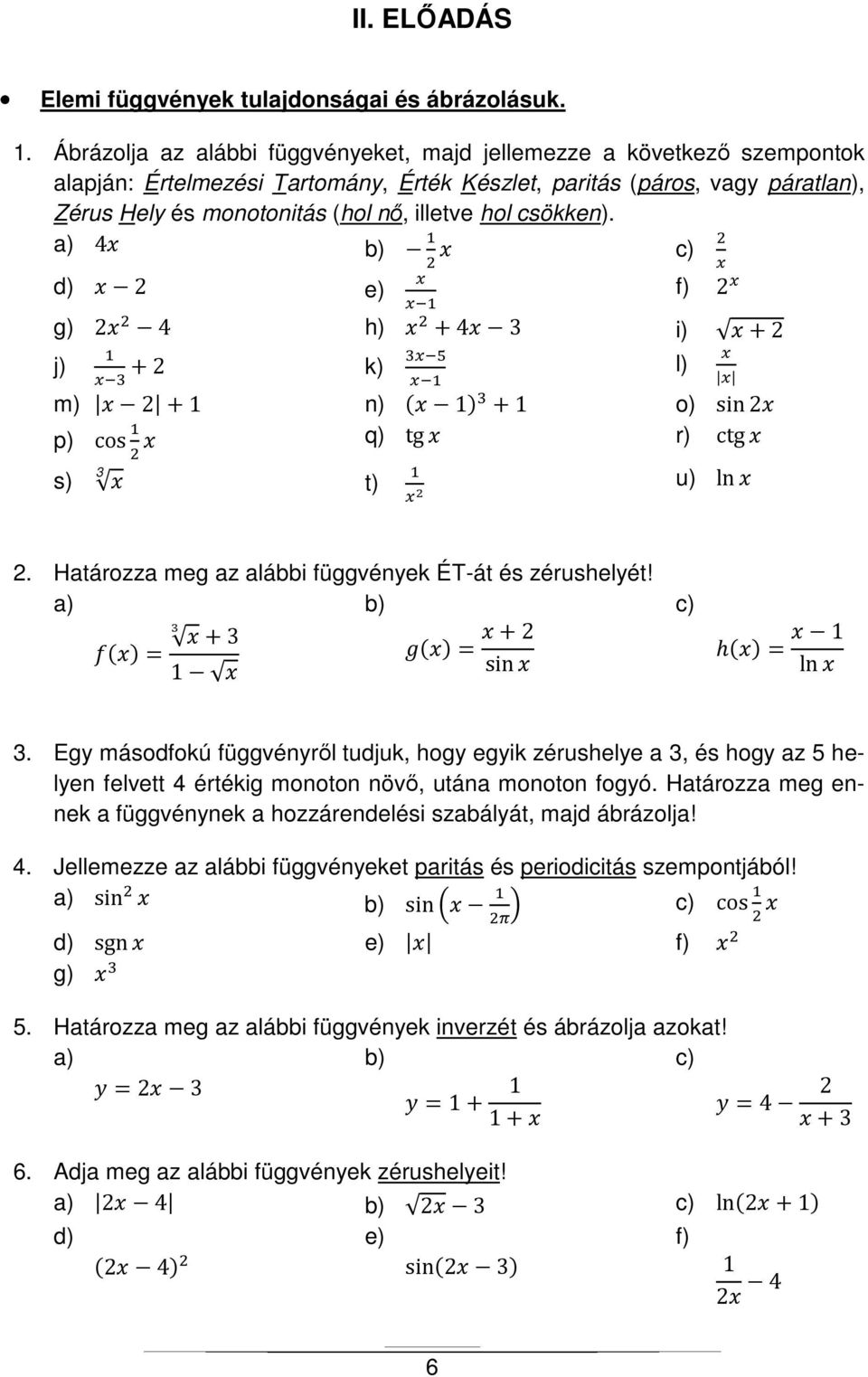 csökken). 4 2 e) f) 2 g) 2 4 h) + 4 3 i) + 2 j) + 2 l) m) 2 + 1 n) 1 + 1 o) sin 2 p) cos q) tg r) ctg 3 s) k) t) u) ln 2. Határozza meg az alábbi függvények ÉT-át és zérushelyét!