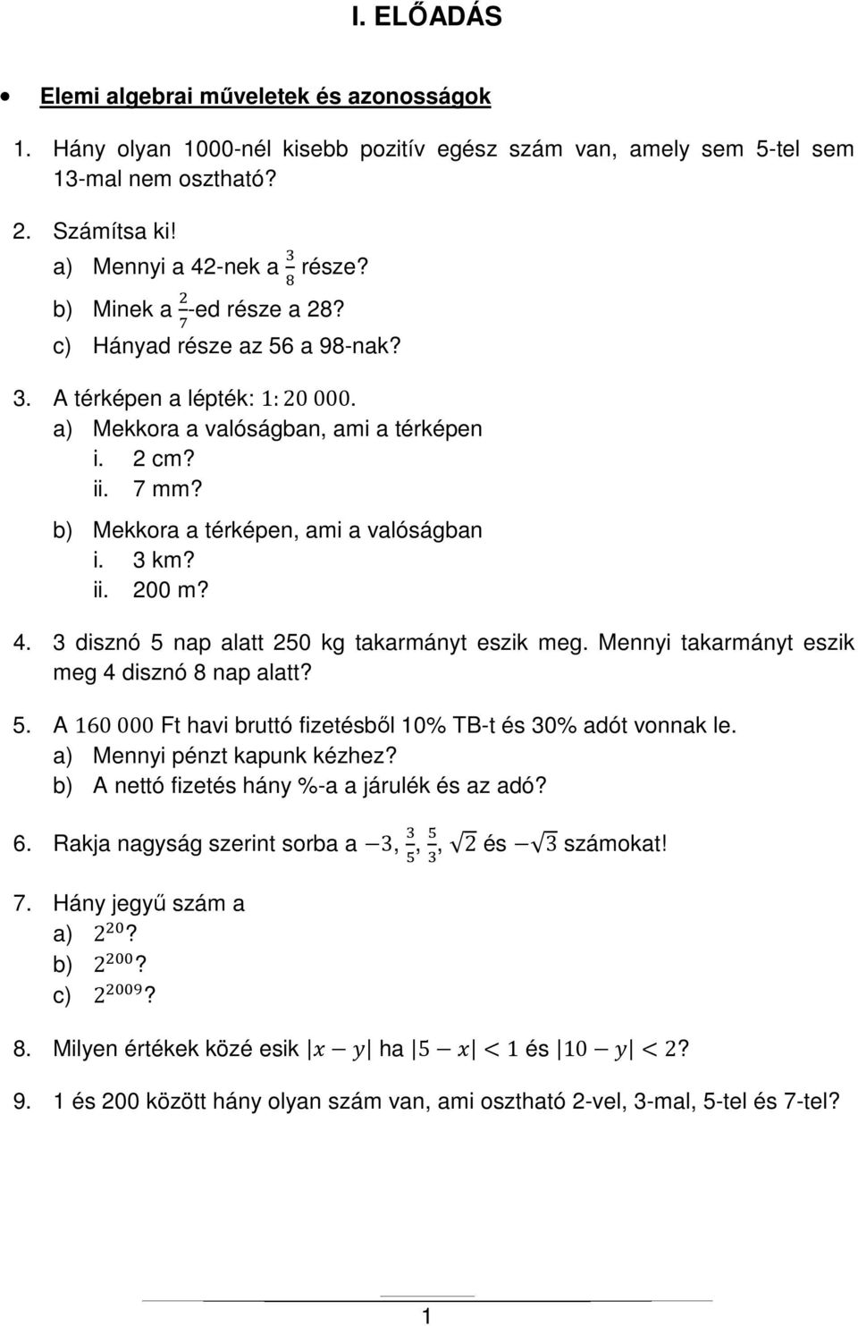 4. 3 disznó 5 nap alatt 250 kg takarmányt eszik meg. Mennyi takarmányt eszik meg 4 disznó 8 nap alatt? 5. A 160 000 Ft havi bruttó fizetésből 10% TB-t és 30% adót vonnak le.