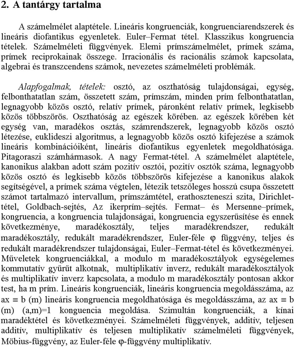 Irracionális és racionális számok kapcsolata, algebrai és transzcendens számok, nevezetes számelméleti problémák.